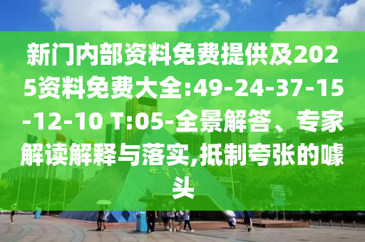 新門內(nèi)部資料免費提供及2025資料免費大全:49-24-37-15-12-10 T:05-全景解答、專家解讀解釋與落實,抵制夸張的噱頭