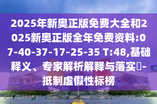 2025年新奧正版免費(fèi)大全和2025新奧正版全年免費(fèi)資料:07-40-37-17-25-35 T:48,基礎(chǔ)釋義、專家解析解釋與落實(shí)?-抵制虛假性標(biāo)榜