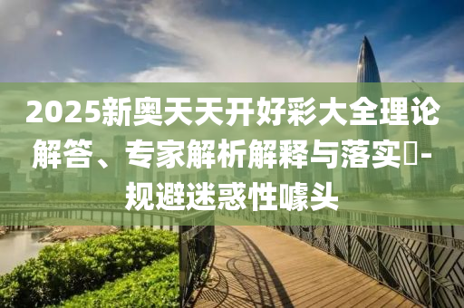 2025新澳門(mén)與香港正版新澳免費(fèi)資本和2025年新澳門(mén)和香港期期準(zhǔn)和謹(jǐn)防夸大宣傳-科技釋義、解釋與落實(shí)